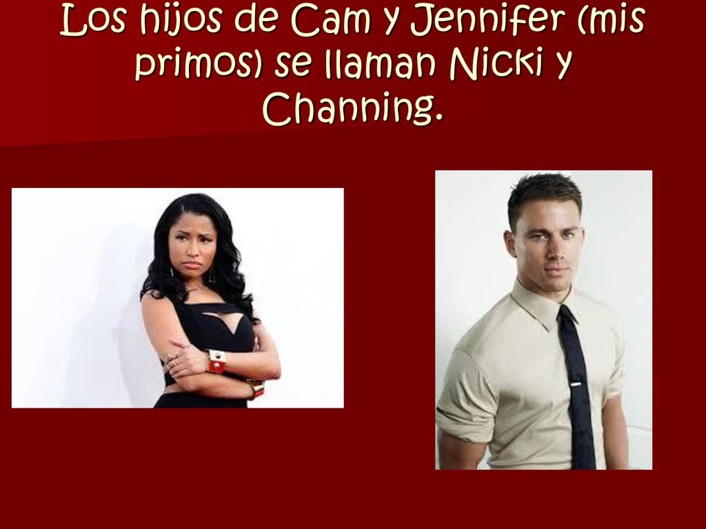 Los hijos de Cam y Jennifer (mis primos) se llaman Nicki y Channing.