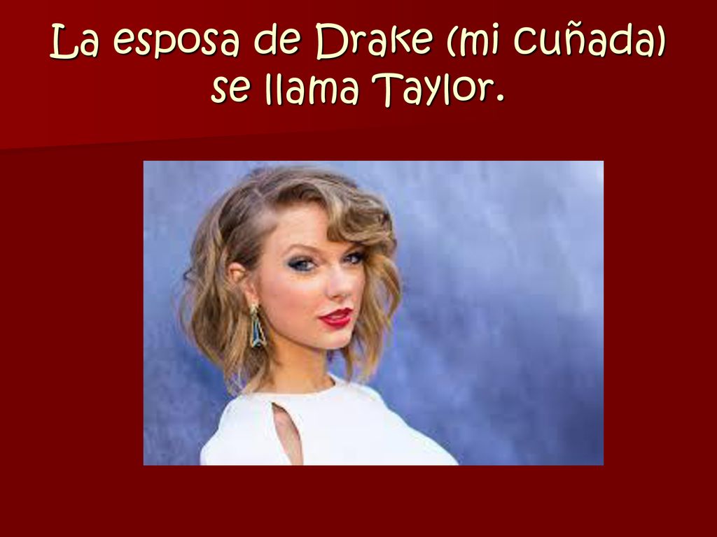 La esposa de Drake (mi cuñada) se llama Taylor.