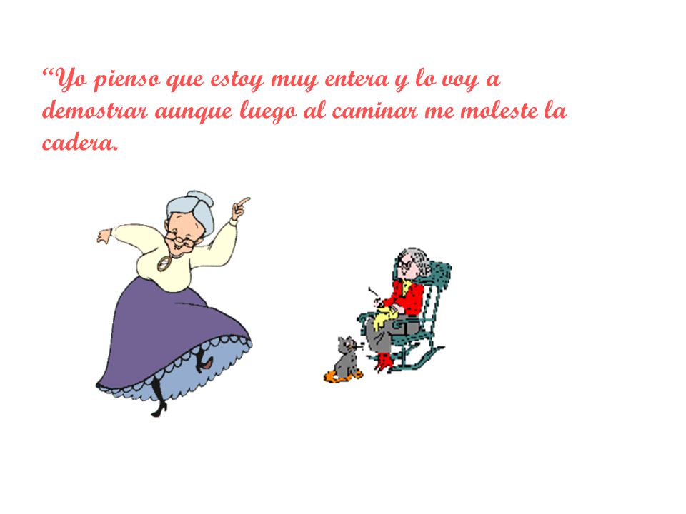 Yo pienso que estoy muy entera y lo voy a demostrar aunque luego al caminar me moleste la cadera.