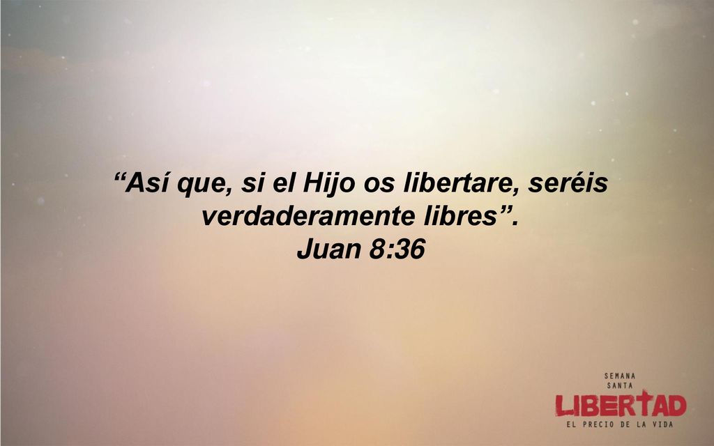 Así que, si el Hijo os libertare, seréis verdaderamente libres .