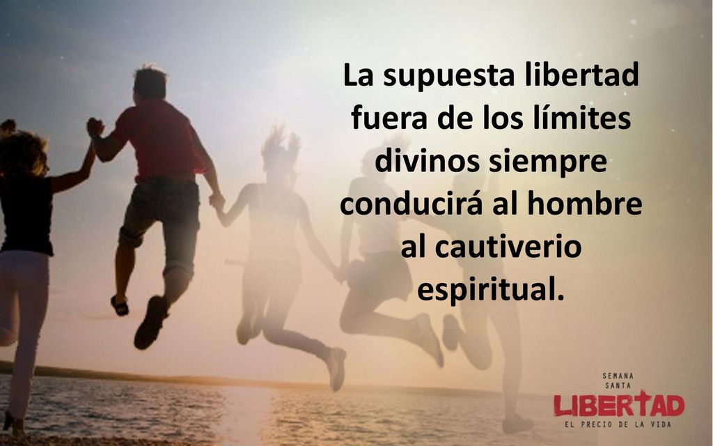 La supuesta libertad fuera de los límites divinos siempre conducirá al hombre al cautiverio espiritual.