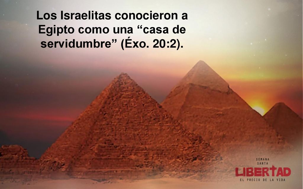 Los Israelitas conocieron a Egipto como una casa de servidumbre (Éxo