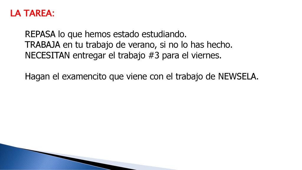 LA TAREA: REPASA lo que hemos estado estudiando. TRABAJA en tu trabajo de verano, si no lo has hecho.
