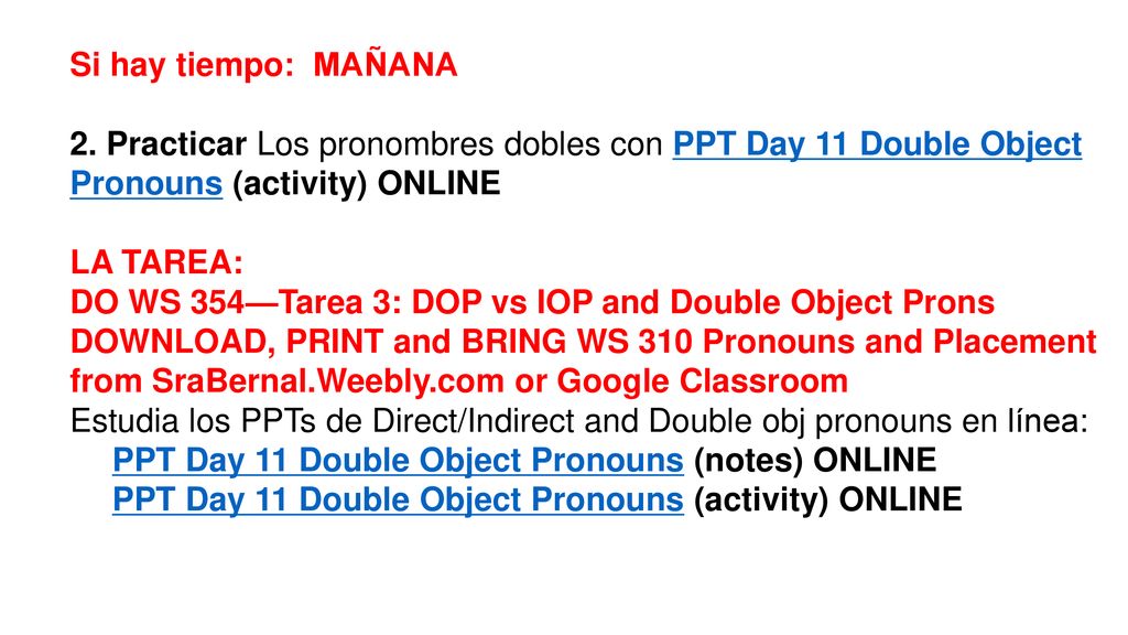 Si hay tiempo: MAÑANA 2. Practicar Los pronombres dobles con PPT Day 11 Double Object Pronouns (activity) ONLINE.