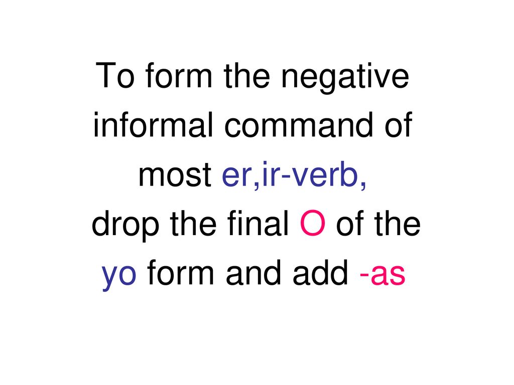 To form the negative informal command of. most er,ir-verb, drop the final O of the.