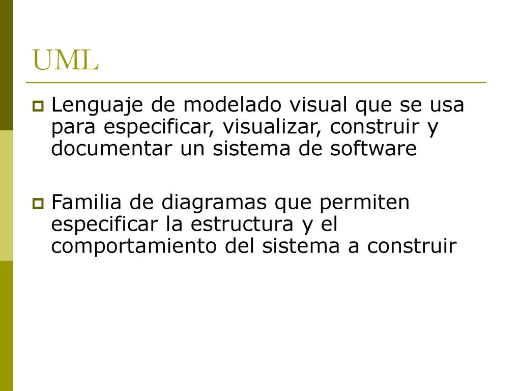 UML Lenguaje de modelado visual que se usa para especificar, visualizar, construir y documentar un sistema de software.