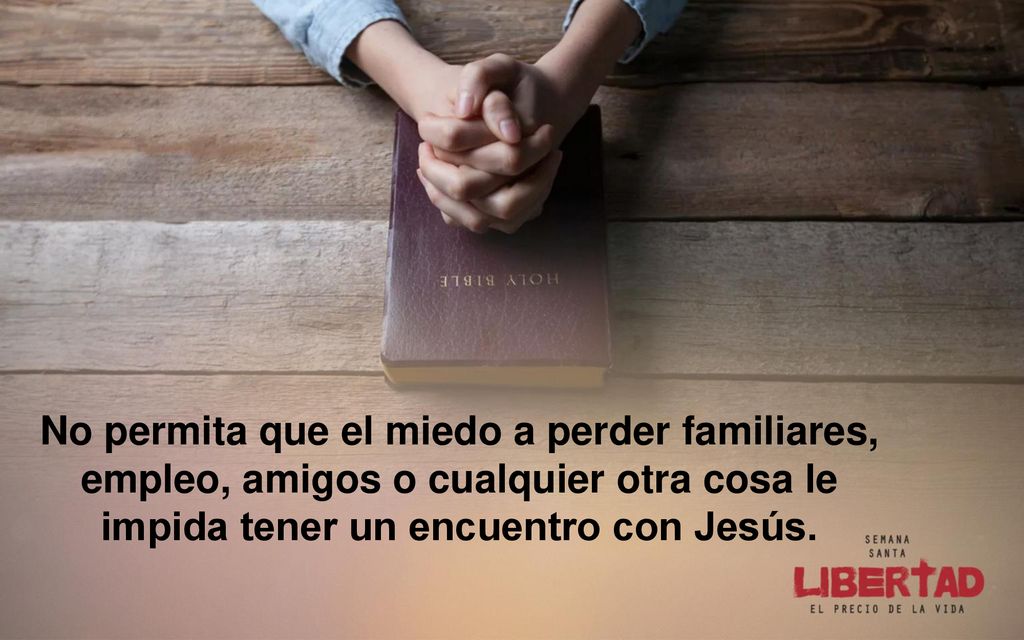 No permita que el miedo a perder familiares, empleo, amigos o cualquier otra cosa le impida tener un encuentro con Jesús.