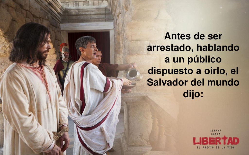 Antes de ser arrestado, hablando a un público dispuesto a oírlo, el Salvador del mundo dijo: