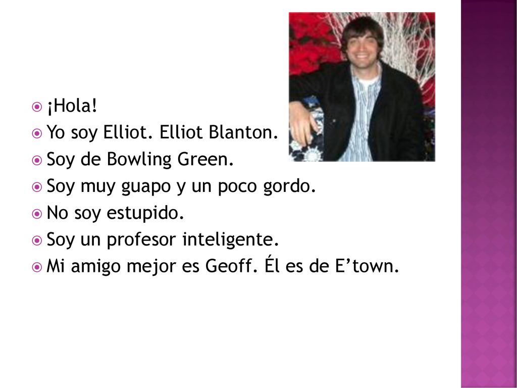 ¡Hola! Yo soy Elliot. Elliot Blanton. Soy de Bowling Green. Soy muy guapo y un poco gordo. No soy estupido.