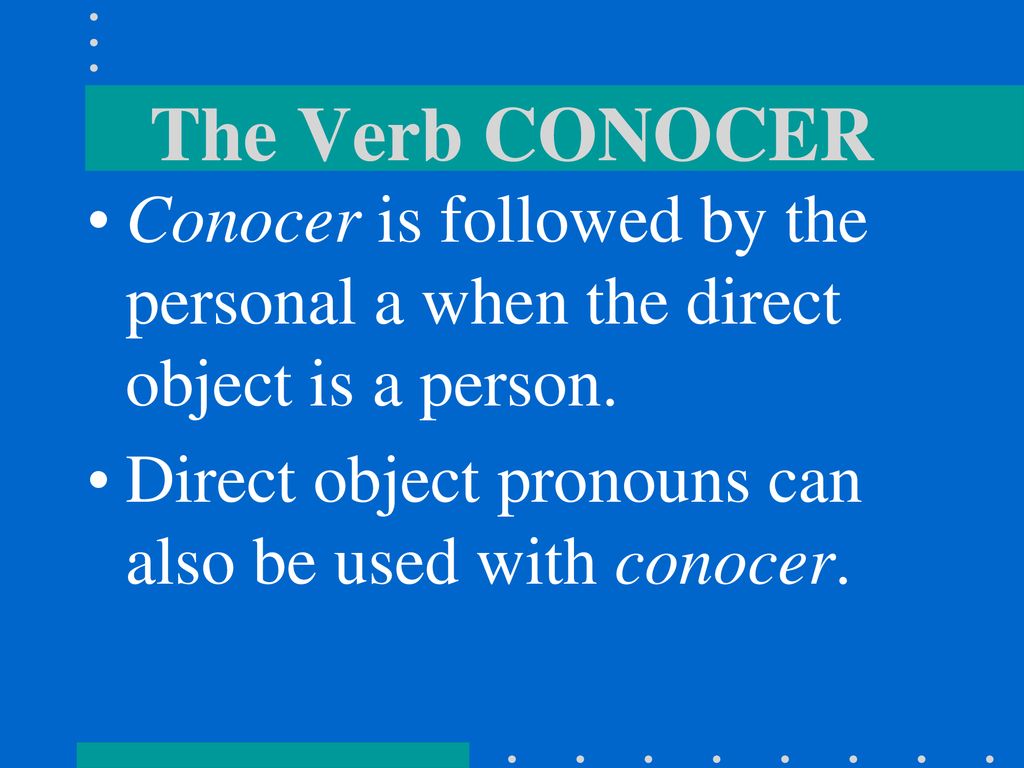The Verb CONOCER Conocer is followed by the personal a when the direct object is a person.
