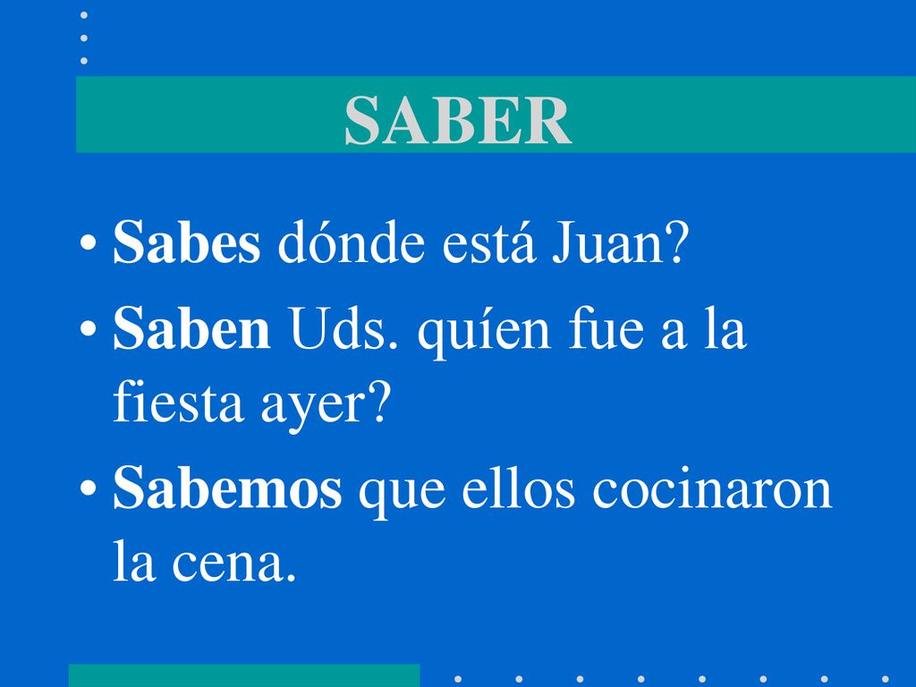 SABER Sabes dónde está Juan Saben Uds. quíen fue a la fiesta ayer