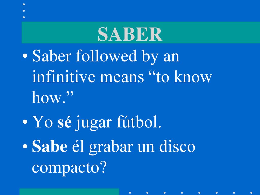 SABER Saber followed by an infinitive means to know how.