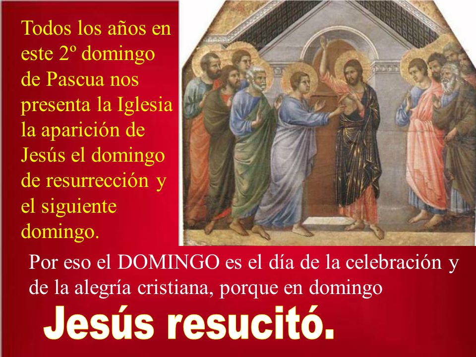 Todos los años en este 2º domingo de Pascua nos presenta la Iglesia la aparición de Jesús el domingo de resurrección y el siguiente domingo.