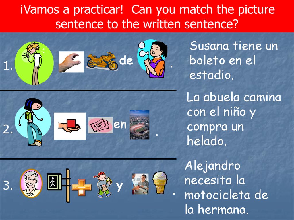 ¡Vamos a practicar! Can you match the picture sentence to the written sentence