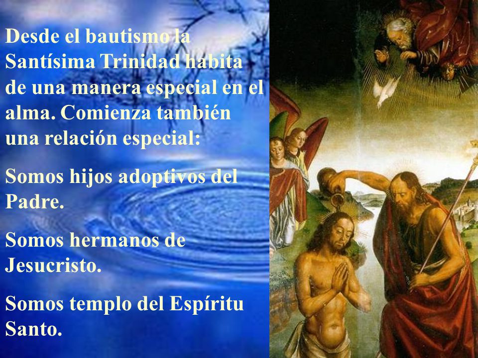 Desde el bautismo la Santísima Trinidad habita de una manera especial en el alma. Comienza también una relación especial:
