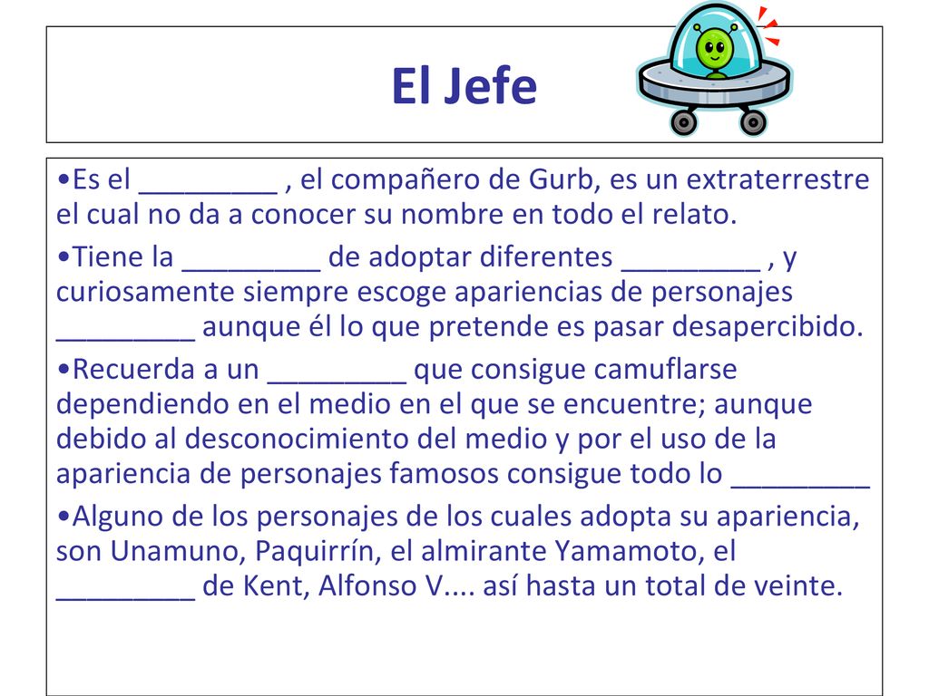 El Jefe Es el _________ , el compañero de Gurb, es un extraterrestre el cual no da a conocer su nombre en todo el relato.