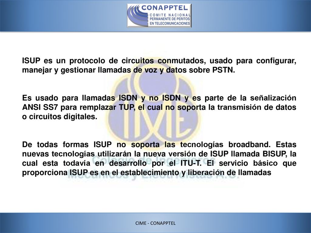 ISUP es un protocolo de circuitos conmutados, usado para configurar, manejar y gestionar llamadas de voz y datos sobre PSTN.