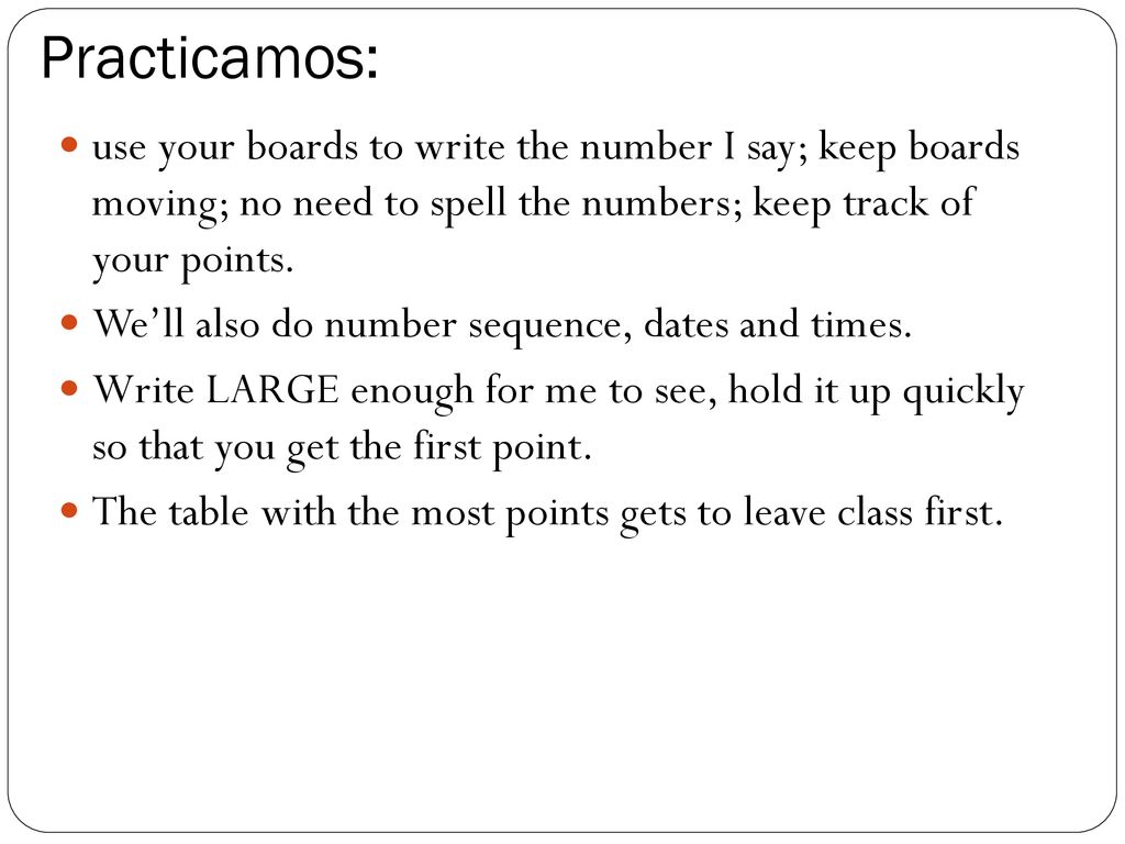 Practicamos: use your boards to write the number I say; keep boards moving; no need to spell the numbers; keep track of your points.