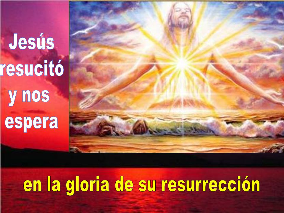 en la gloria de su resurrección