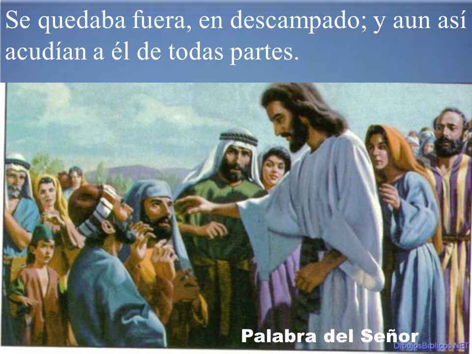 Se quedaba fuera, en descampado; y aun así acudían a él de todas partes.