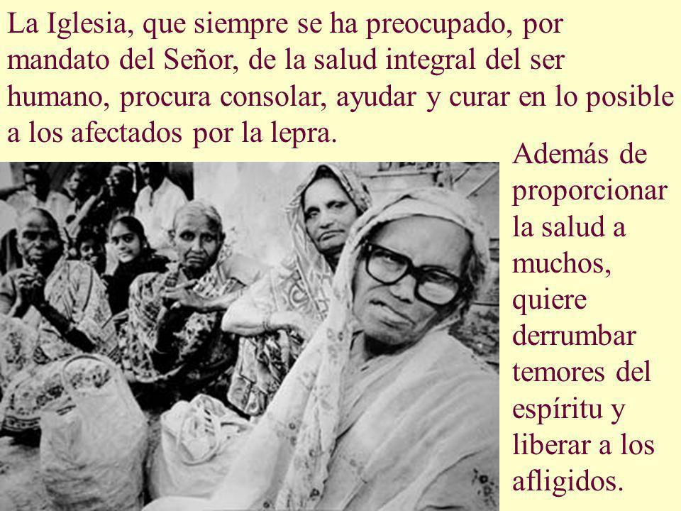 La Iglesia, que siempre se ha preocupado, por mandato del Señor, de la salud integral del ser humano, procura consolar, ayudar y curar en lo posible a los afectados por la lepra.