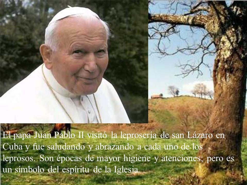 El papa Juan Pablo II visitó la leprosería de san Lázaro en Cuba y fue saludando y abrazando a cada uno de los leprosos.