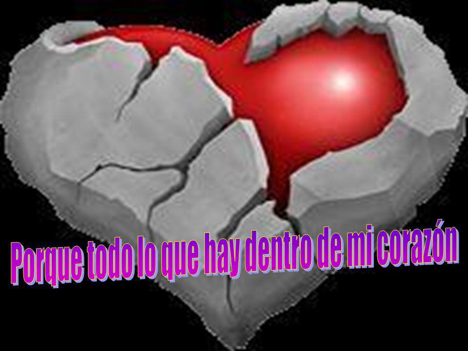 Porque todo lo que hay dentro de mi corazón