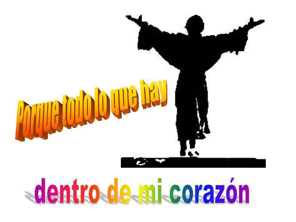 Porque todo lo que hay dentro de mi corazón