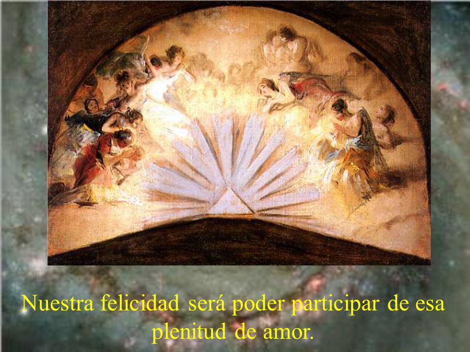 Nuestra felicidad será poder participar de esa plenitud de amor.