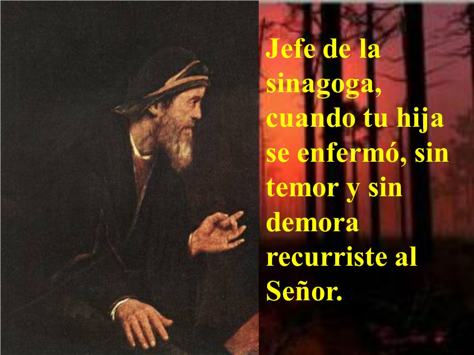 Jefe de la sinagoga, cuando tu hija se enfermó, sin temor y sin demora recurriste al Señor.