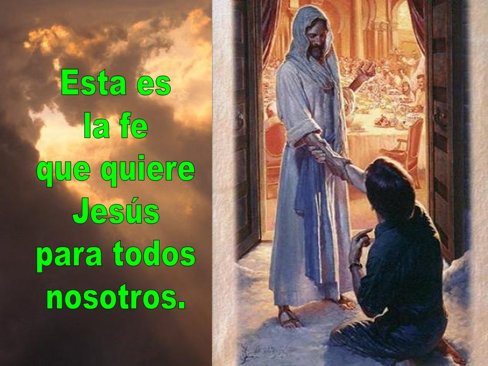 Esta es la fe que quiere Jesús para todos nosotros.