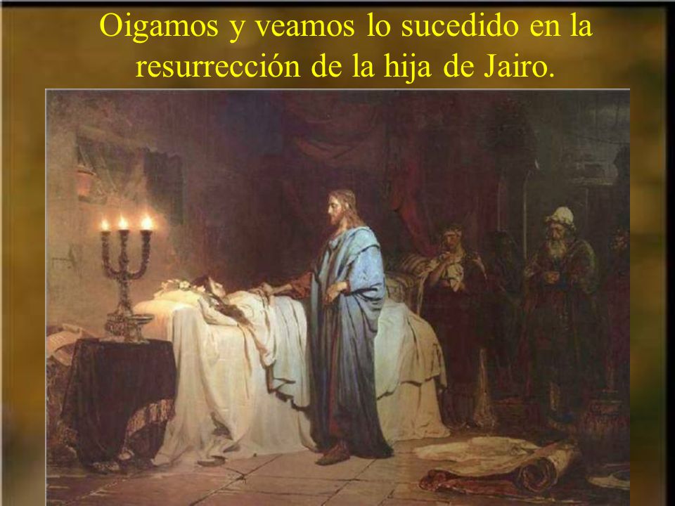 Oigamos y veamos lo sucedido en la resurrección de la hija de Jairo.