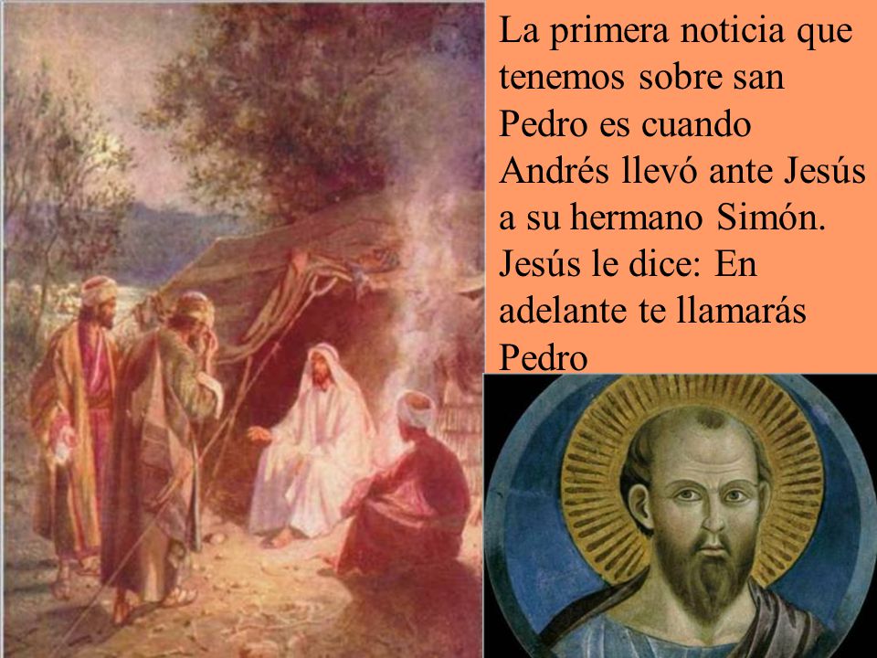 La primera noticia que tenemos sobre san Pedro es cuando Andrés llevó ante Jesús a su hermano Simón.