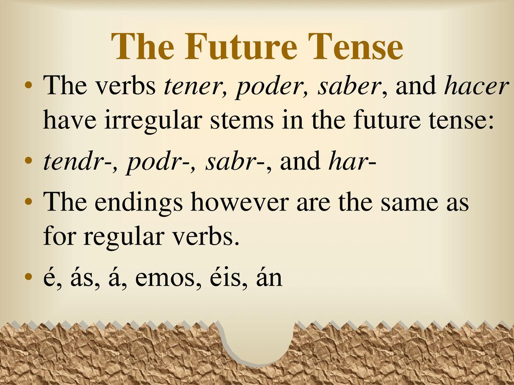 The Future Tense The verbs tener, poder, saber, and hacer have irregular stems in the future tense:
