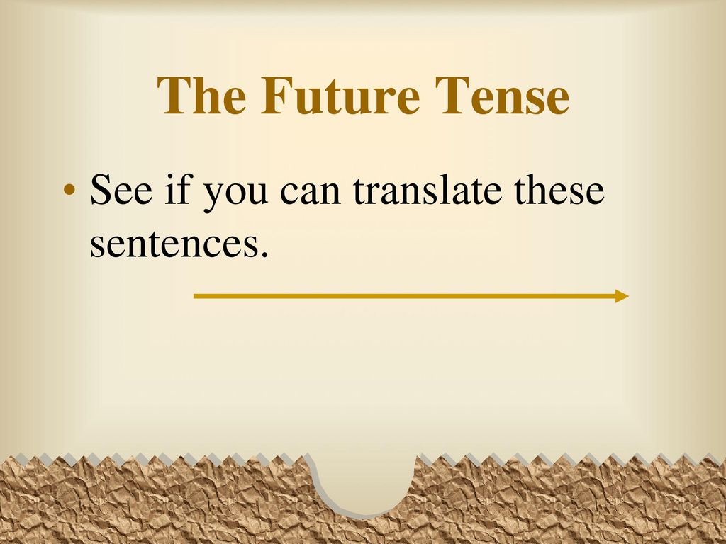 The Future Tense See if you can translate these sentences.