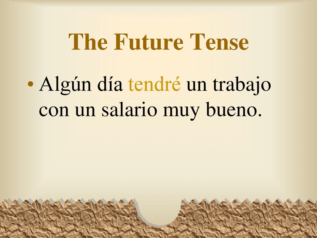 The Future Tense Algún día tendré un trabajo con un salario muy bueno.