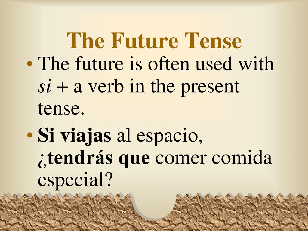 The Future Tense The future is often used with si + a verb in the present tense.