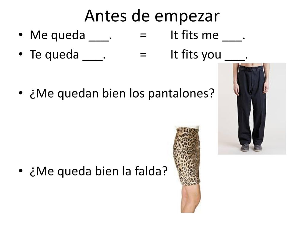 Antes de empezar Me queda ___. = It fits me ___.