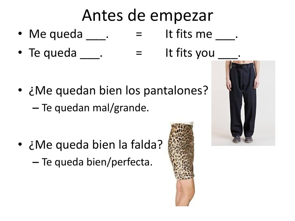 Antes de empezar Me queda ___. = It fits me ___.