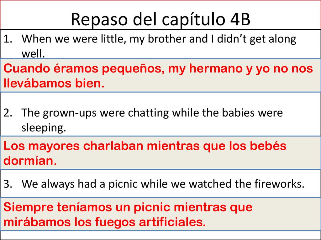 Repaso del capítulo 4B When we were little, my brother and I didn’t get along well. The grown-ups were chatting while the babies were sleeping.