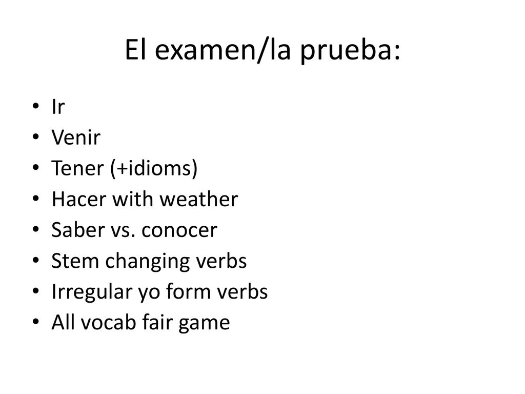 El examen/la prueba: Ir Venir Tener (+idioms) Hacer with weather