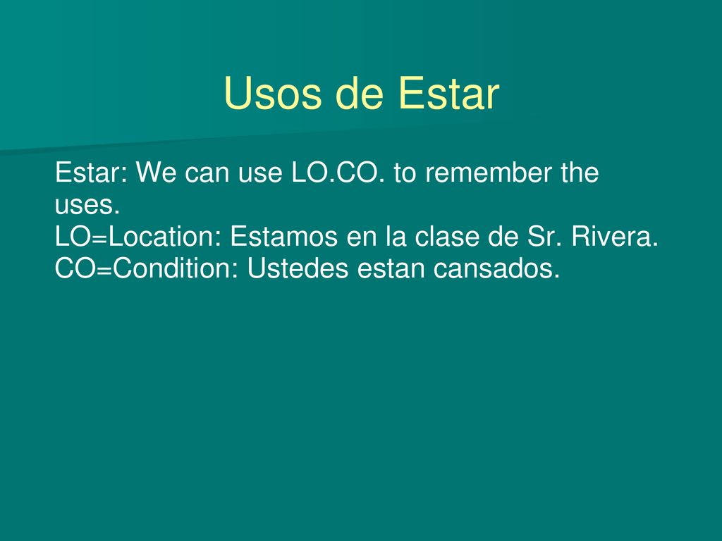 Usos de Estar Estar: We can use LO.CO. to remember the uses.