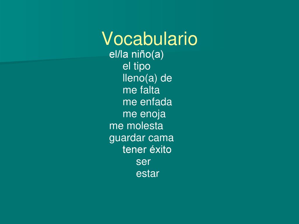 Vocabulario el/la niño(a) el tipo lleno(a) de me falta me enfada me enoja me molesta guardar cama tener éxito ser estar.