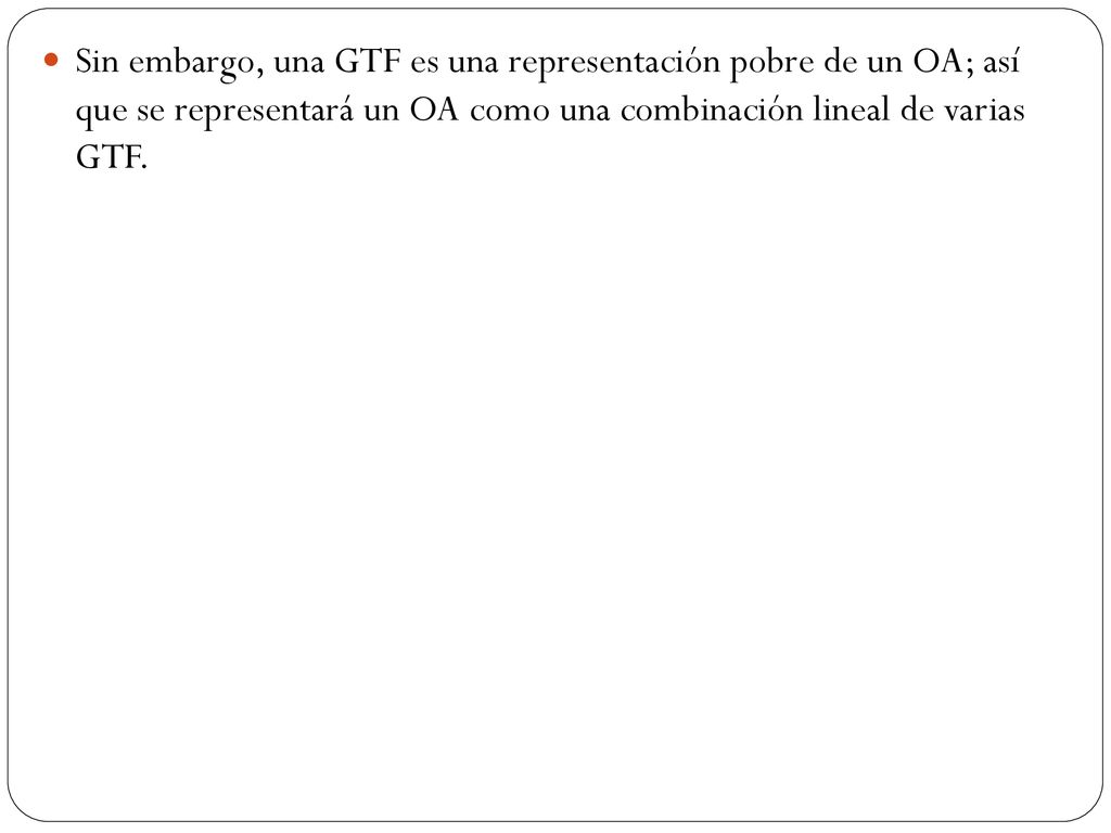 Sin embargo, una GTF es una representación pobre de un OA; así que se representará un OA como una combinación lineal de varias GTF.
