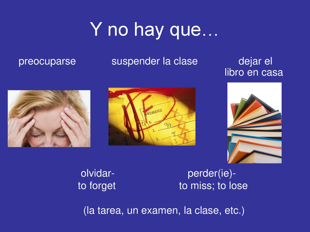 Y no hay que… preocuparse suspender la clase dejar el libro en casa