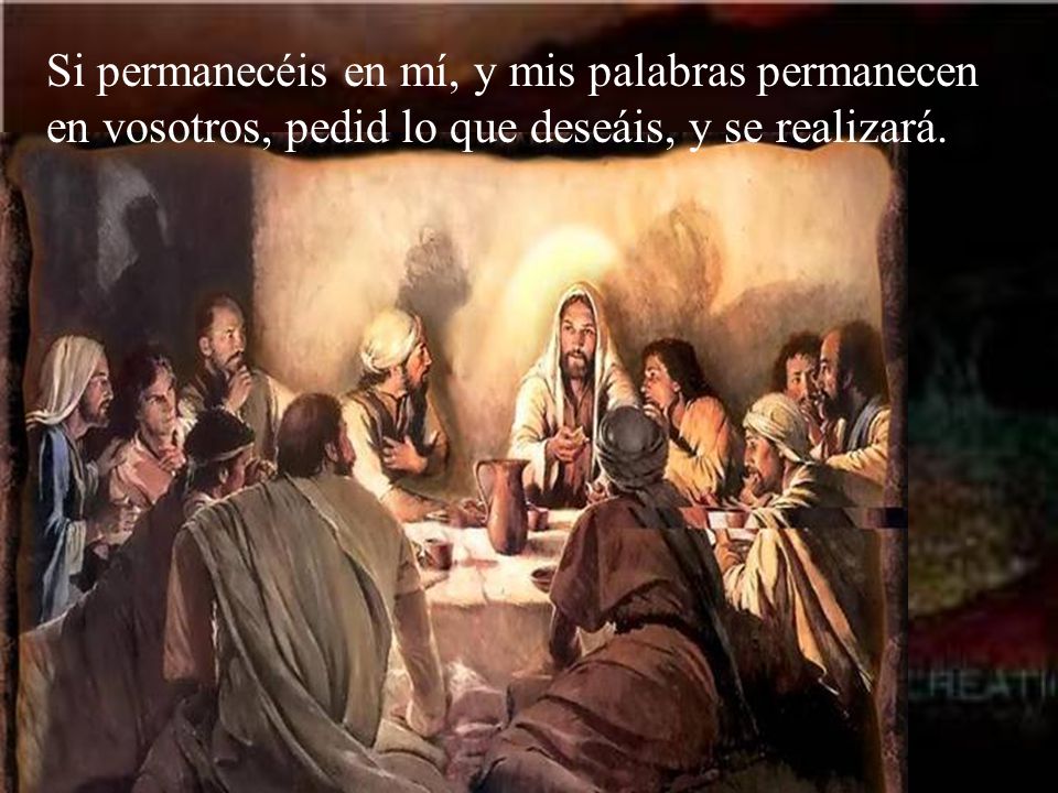 Si permanecéis en mí, y mis palabras permanecen en vosotros, pedid lo que deseáis, y se realizará.