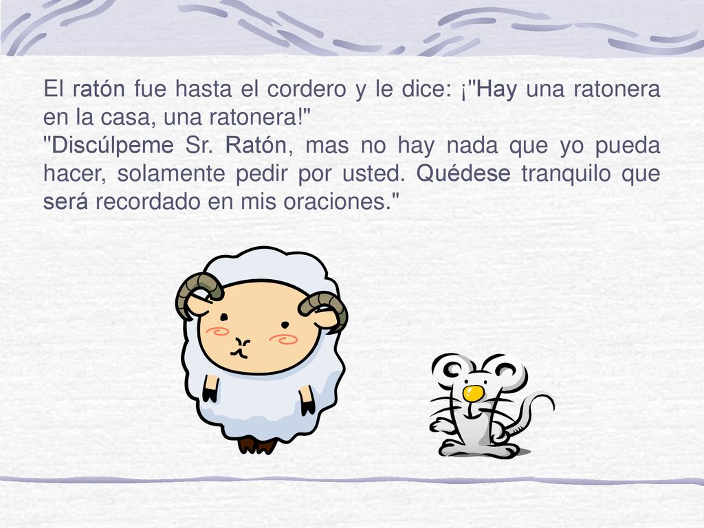 El ratón fue hasta el cordero y le dice: ¡ Hay una ratonera en la casa, una ratonera!