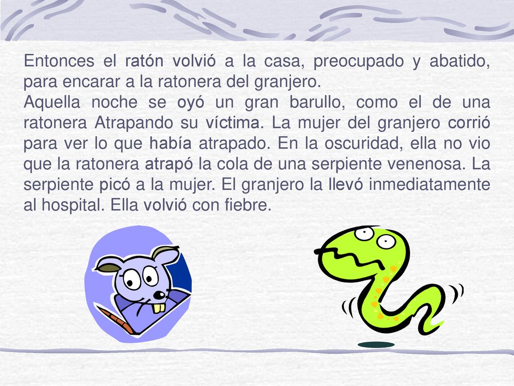 Entonces el ratón volvió a la casa, preocupado y abatido, para encarar a la ratonera del granjero.