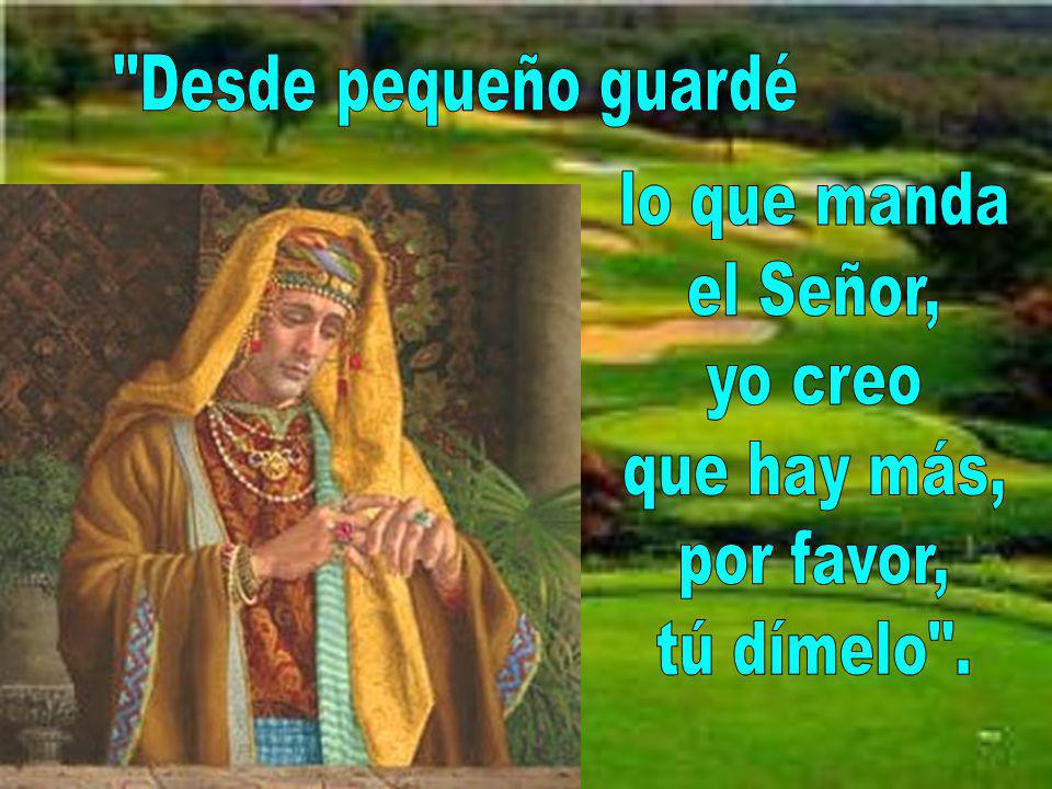 Desde pequeño guardé lo que manda el Señor, yo creo que hay más, por favor, tú dímelo .