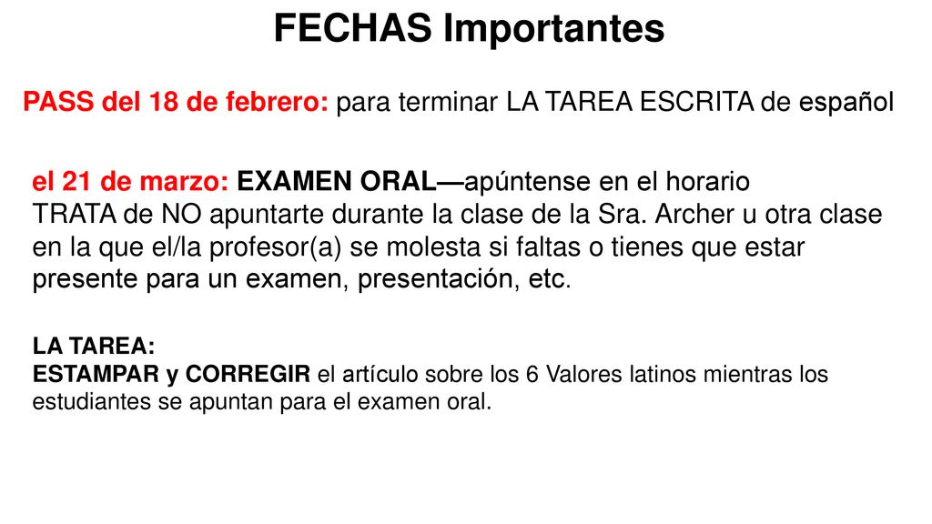 FECHAS Importantes PASS del 18 de febrero: para terminar LA TAREA ESCRITA de español. el 21 de marzo: EXAMEN ORAL—apúntense en el horario.